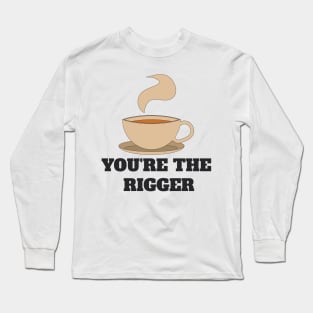 Couples shirt - YOU'RE THE RIGGER Long Sleeve T-Shirt